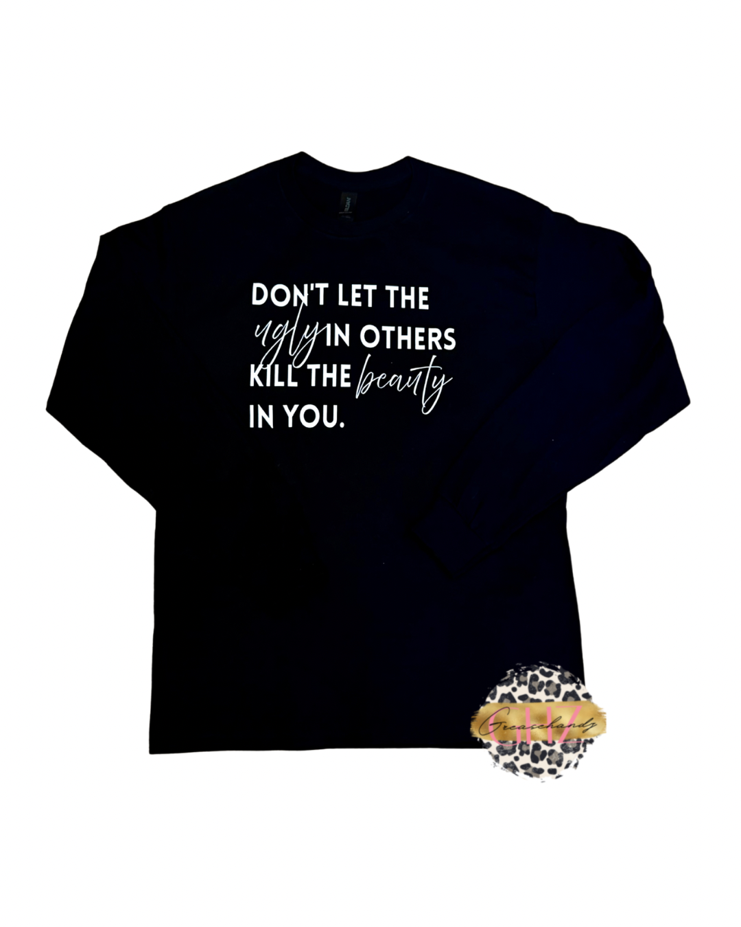 Dont Let the Ugly in Others Longsleeve